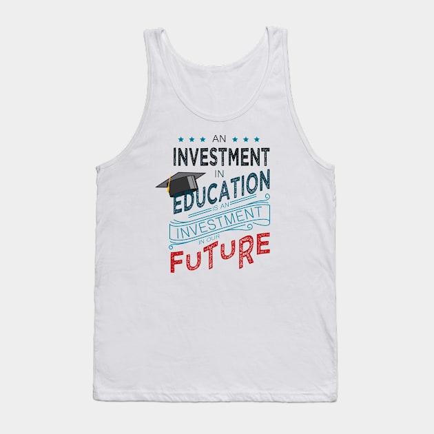 'Education Is An Investment In Our Future' Education Shirt Tank Top by ourwackyhome
